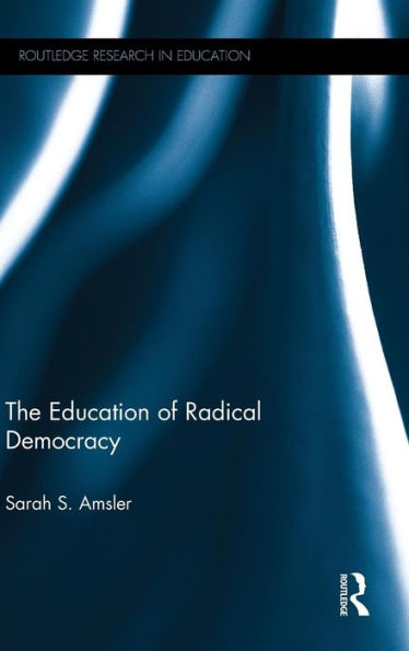 The Education Of Radical Democracy (Routledge Research In Education)