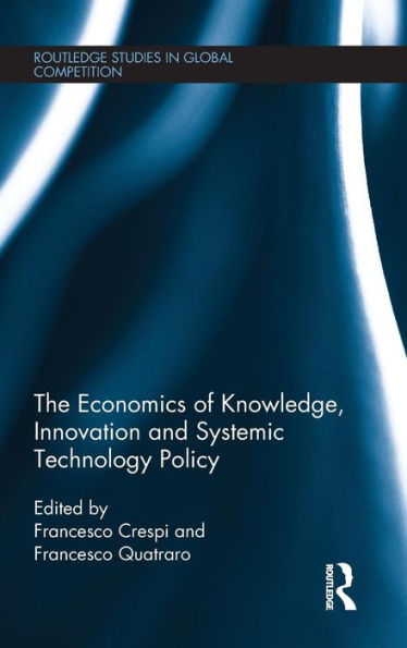 The Economics Of Knowledge, Innovation And Systemic Technology Policy (Routledge Studies In Global Competition)