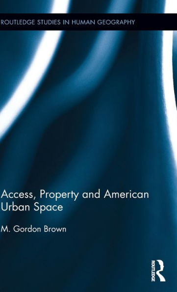 Access, Property And American Urban Space (Routledge Studies In Human Geography)