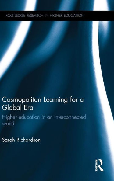 Cosmopolitan Learning For A Global Era: Higher Education In An Interconnected World (Routledge Research In Higher Education)