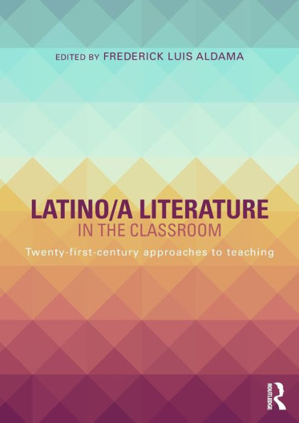Latino/A Literature In The Classroom: Twenty-First-Century Approaches To Teaching