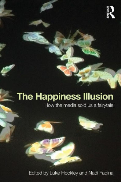 The Happiness Illusion: How The Media Sold Us A Fairytale - 9780415728706