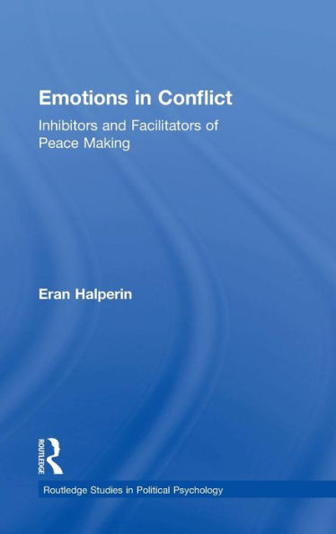 Emotions In Conflict: Inhibitors And Facilitators Of Peace Making (Routledge Studies In Political Psychology)