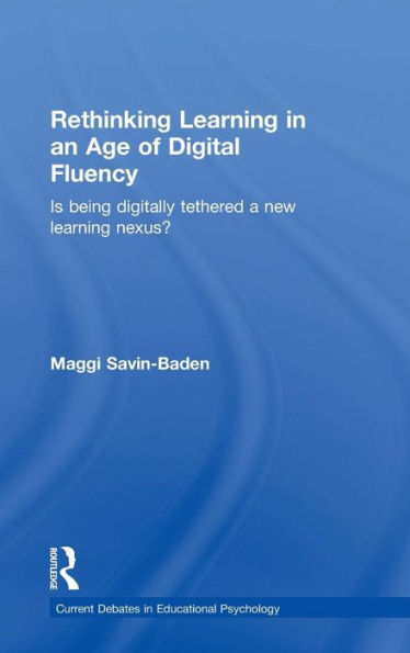 Rethinking Learning In An Age Of Digital Fluency: Is Being Digitally Tethered A New Learning Nexus? (Current Debates In Educational Psychology) - 9780415738170