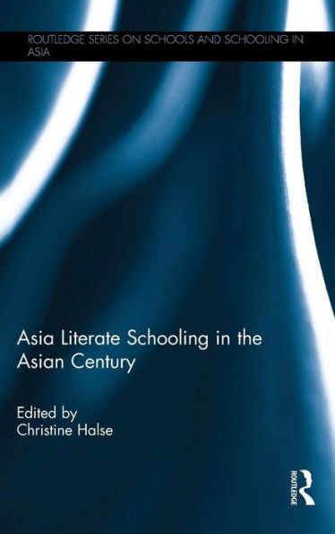 Asia Literate Schooling In The Asian Century (Routledge Series On Schools And Schooling In Asia)