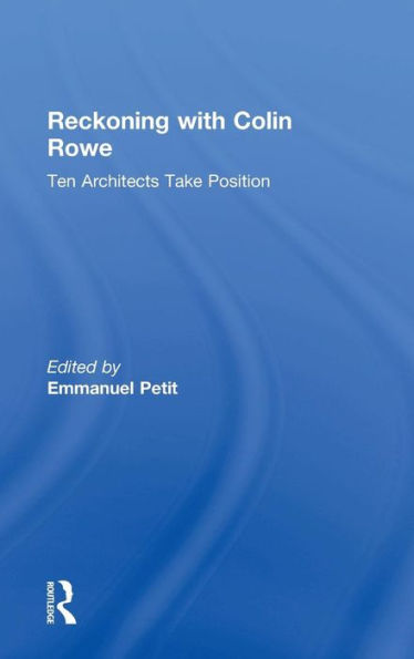Reckoning With Colin Rowe: Ten Architects Take Position