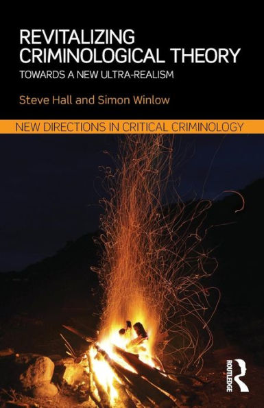 Revitalizing Criminological Theory:: Towards A New Ultra-Realism (New Directions In Critical Criminology)