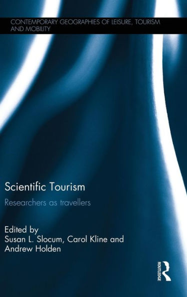 Scientific Tourism: Researchers As Travellers (Contemporary Geographies Of Leisure, Tourism And Mobility)