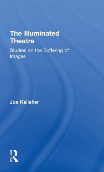 The Illuminated Theatre: Studies On The Suffering Of Images - 9780415748261