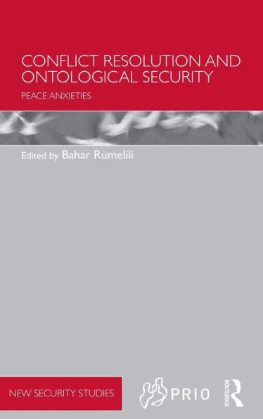Conflict Resolution And Ontological Security: Peace Anxieties (Prio New Security Studies)