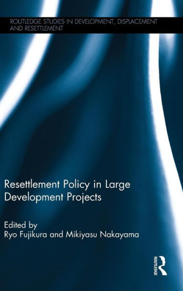 Resettlement Policy In Large Development Projects (Routledge Studies In Development, Displacement And Resettlement)