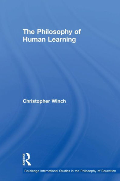 The Philosophy Of Human Learning (Routledge International Studies In The Philosophy Of Education)