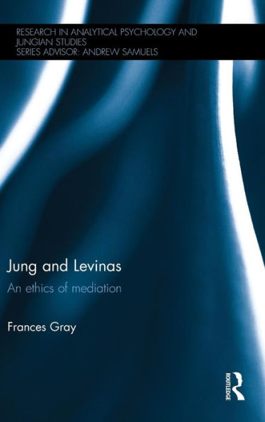 Jung And Levinas: An Ethics Of Mediation (Research In Analytical Psychology And Jungian Studies)
