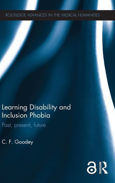 Learning Disability And Inclusion Phobia: Past, Present, Future (Routledge Advances In The Medical Humanities) - 9780415822008