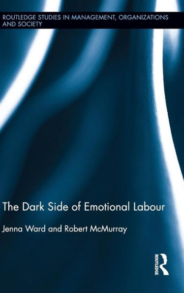 The Dark Side Of Emotional Labour (Routledge Studies In Management, Organizations And Society)
