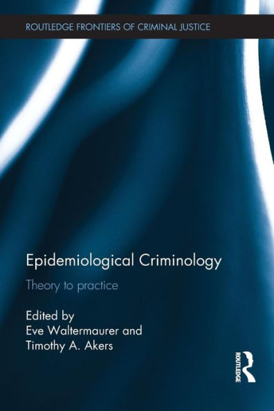 Epidemiological Criminology: Theory To Practice (Routledge Frontiers Of Criminal Justice)