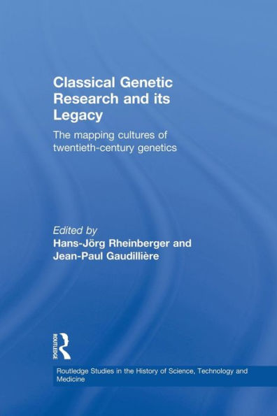 Classical Genetic Research And Its Legacy (Routledge Studies In The History Of Science, Technology And Medicine)