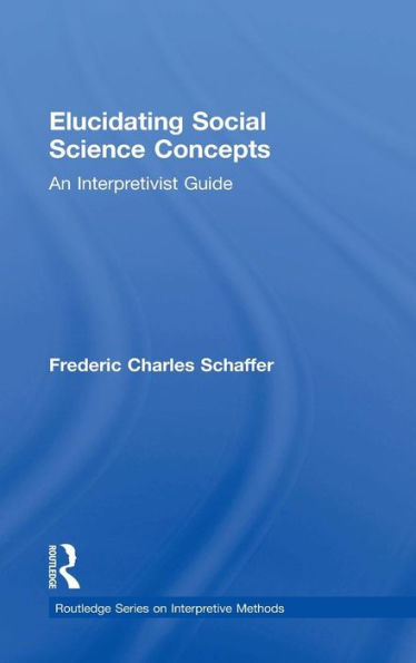 Elucidating Social Science Concepts: An Interpretivist Guide (Routledge Series On Interpretive Methods)