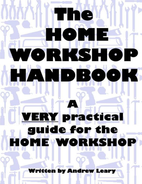 The Home Workshop Handbook: A Very Practical Guide To The Home Workshop