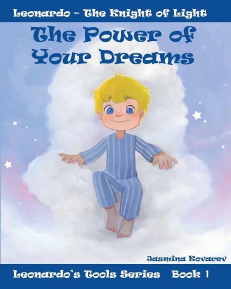 The Power Of Your Dreams: Leonardo's Tools To Resolve Life's Challenges And Feel Good (Leonardo - Knight Of The Light)