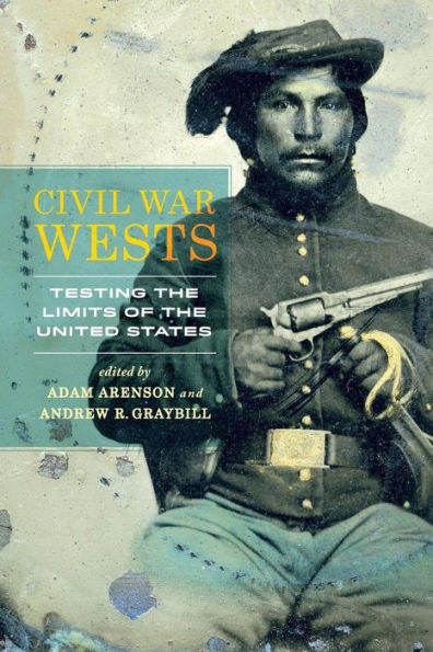 Civil War Wests: Testing The Limits Of The United States - 9780520283794