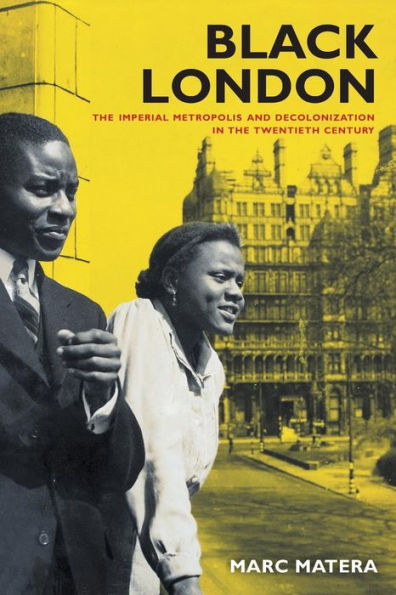 Black London: The Imperial Metropolis And Decolonization In The Twentieth Century (Volume 22) (California World History Library) - 9780520284302