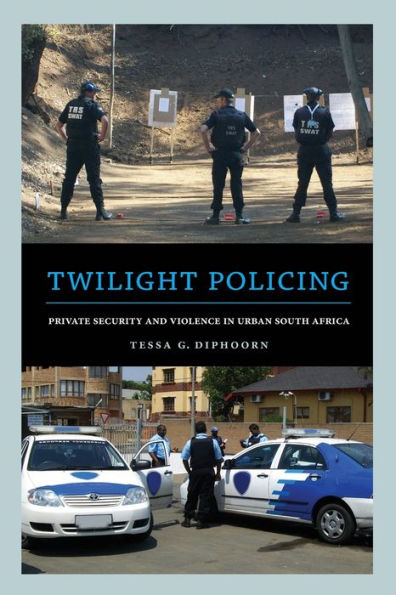 Twilight Policing: Private Security And Violence In Urban South Africa