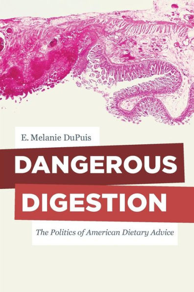 Dangerous Digestion: The Politics Of American Dietary Advice (Volume 58) (California Studies In Food And Culture) - 9780520287488