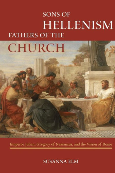 Sons Of Hellenism, Fathers Of The Church (Transformation Of The Classical Heritage) (Volume 49)