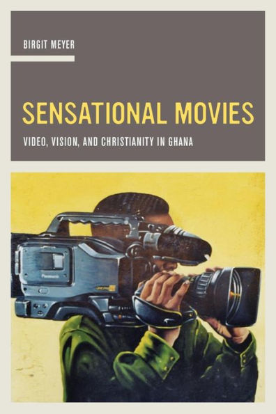 Sensational Movies: Video, Vision, And Christianity In Ghana (Volume 17) (The Anthropology Of Christianity)