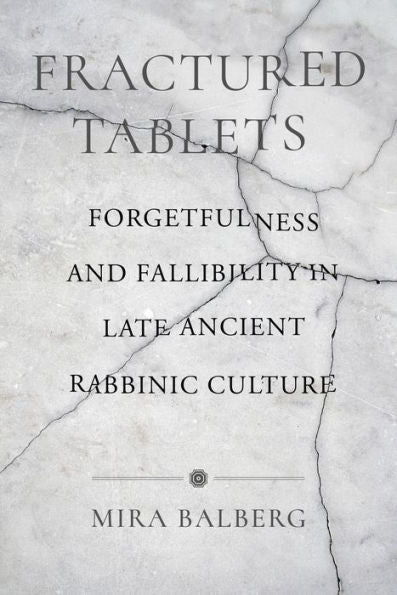 Fractured Tablets: Forgetfulness And Fallibility In Late Ancient Rabbinic Culture