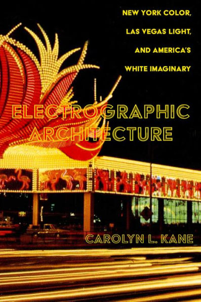 Electrographic Architecture: New York Color, Las Vegas Light, And America'S White Imaginary