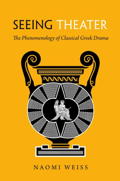 Seeing Theater: The Phenomenology Of Classical Greek Drama