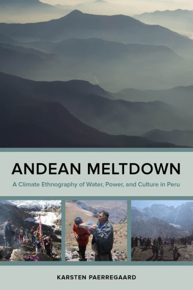 Andean Meltdown: A Climate Ethnography Of Water, Power, And Culture In Peru