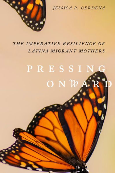 Pressing Onward: The Imperative Resilience Of Latina Migrant Mothers