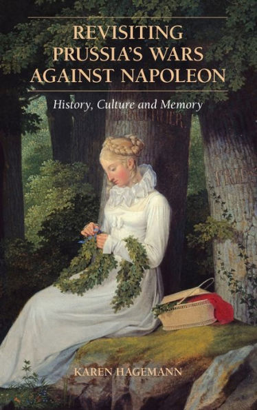 Revisiting Prussia's Wars Against Napoleon: History, Culture, And Memory