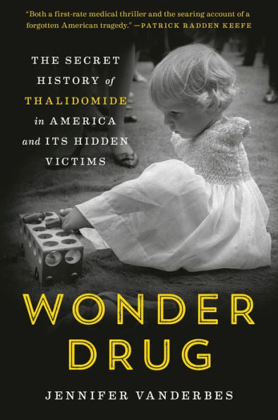 Wonder Drug: The Secret History Of Thalidomide In America And Its Hidden Victims