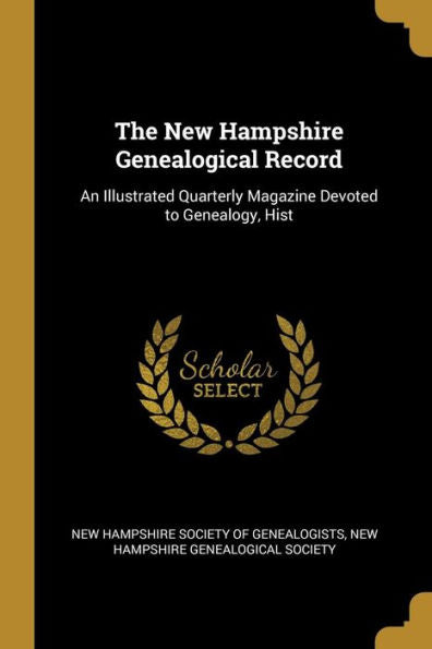 The New Hampshire Genealogical Record: An Illustrated Quarterly Magazine Devoted To Genealogy, Hist