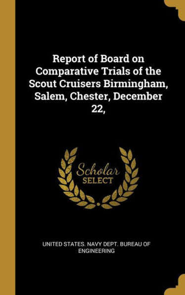 Report Of Board On Comparative Trials Of The Scout Cruisers Birmingham, Salem, Chester, December 22,