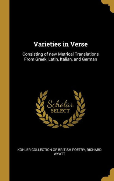 Varieties In Verse: Consisting Of New Metrical Translations From Greek, Latin, Italian, And German