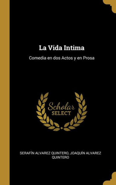 La Vida Intima: Comedia En Dos Actos Y En Prosa (Spanish Edition)