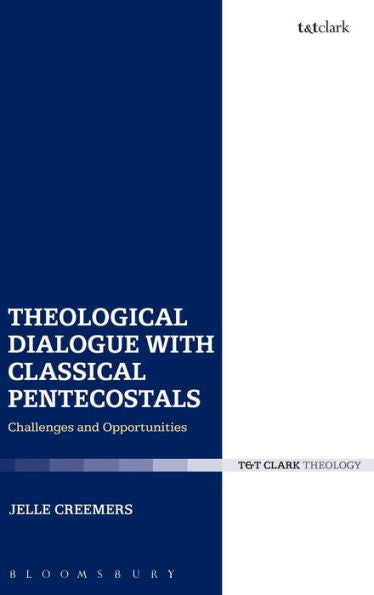 Theological Dialogue With Classical Pentecostals: Challenges And Opportunities (Ecclesiological Investigations) - 9780567656988