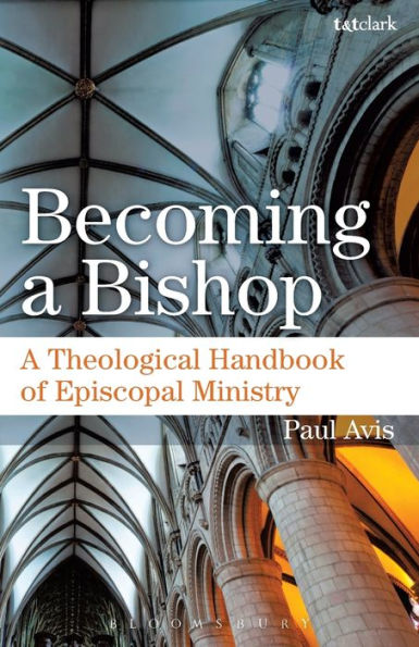 Becoming A Bishop: A Theological Handbook Of Episcopal Ministry - 9780567657275