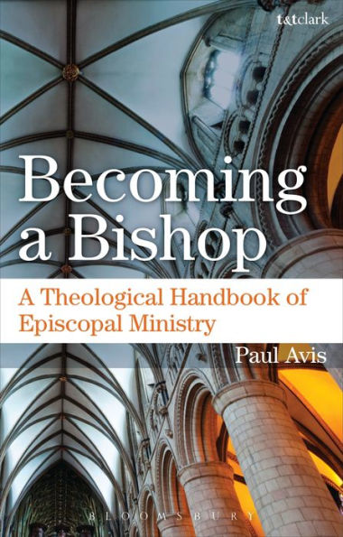 Becoming A Bishop: A Theological Handbook Of Episcopal Ministry - 9780567657282