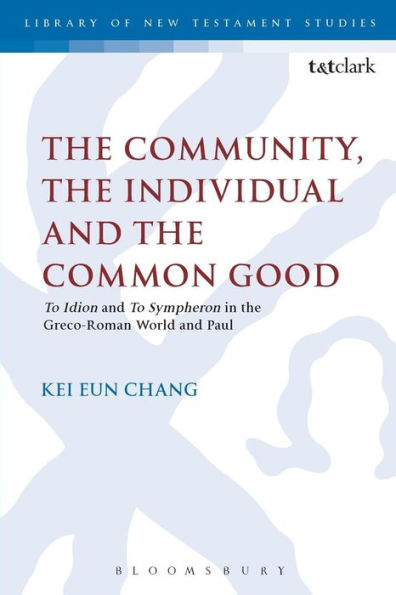 The Community, The Individual And The Common Good: 'To Idion' And 'To Sympheron' In The Greco-Roman World And Paul (The Library Of New Testament Studies, 480)