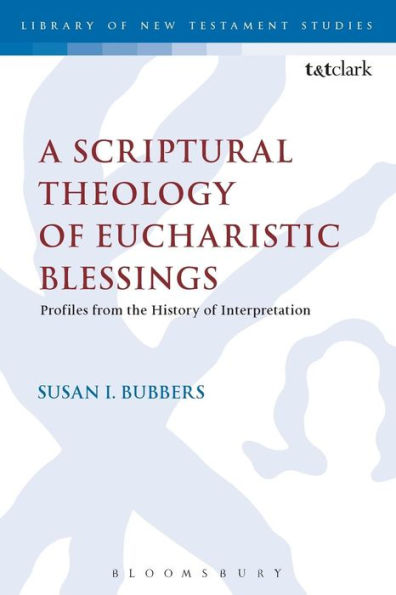 A Scriptural Theology Of Eucharistic Blessings (The Library Of New Testament Studies, 495)