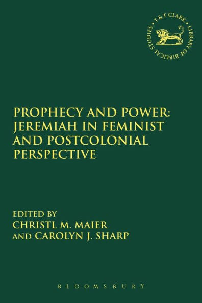 Prophecy And Power: Jeremiah In Feminist And Postcolonial Perspective (The Library Of Hebrew Bible/Old Testament Studies, 577)