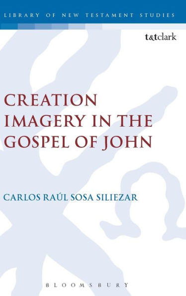 Creation Imagery In The Gospel Of John (The Library Of New Testament Studies, 546)