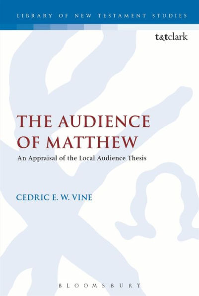 The Audience Of Matthew: An Appraisal Of The Local Audience Thesis (The Library Of New Testament Studies)