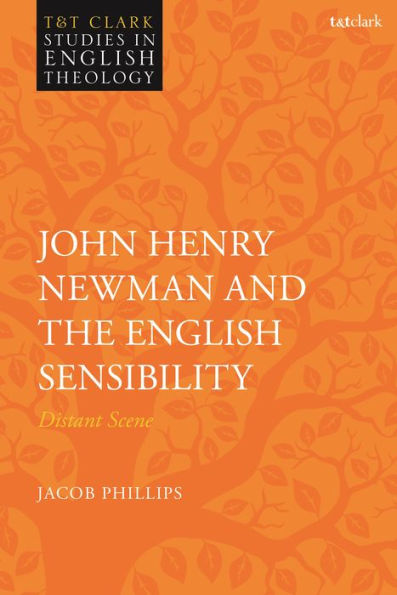 John Henry Newman And The English Sensibility: Distant Scene (T&T Clark Studies In English Theology)